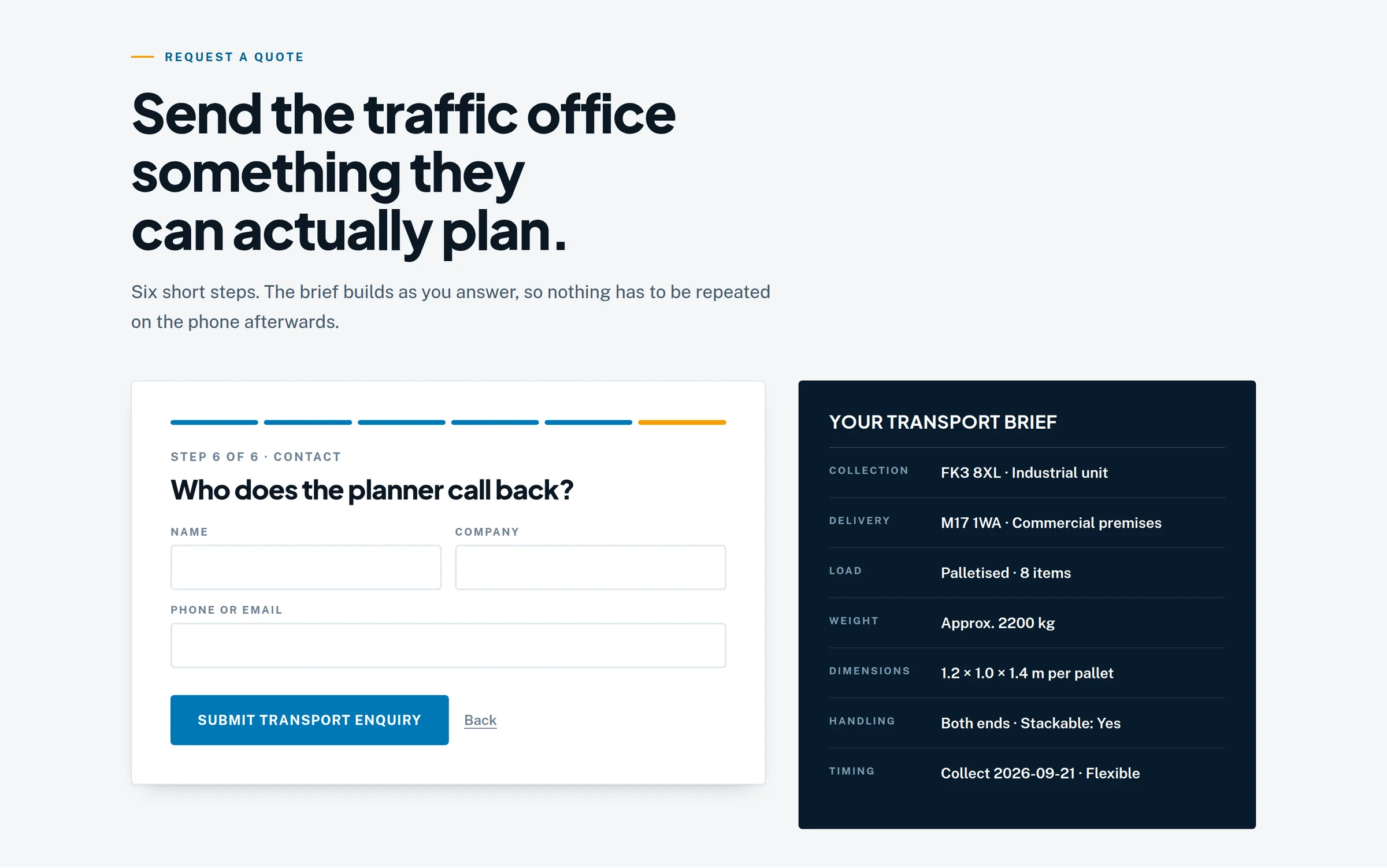 A six-step transport enquiry on the logistics website concept, open at the final contact step. Beside it a transport brief has filled itself in as the earlier questions were answered, listing collection at an industrial unit, delivery to commercial premises, palletised freight of eight items, approximately 2200 kilograms, dimensions per pallet, forklift handling at both ends and a collection date on a flexible vehicle basis.